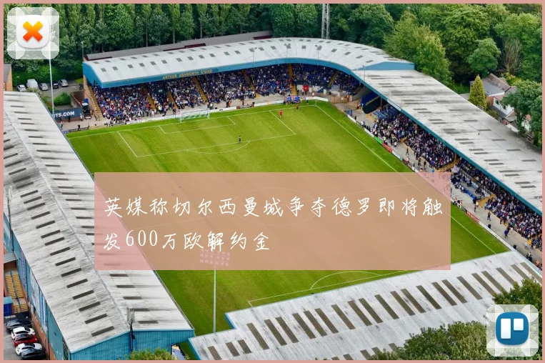英媒称切尔西曼城争夺德罗即将触发600万欧解约金